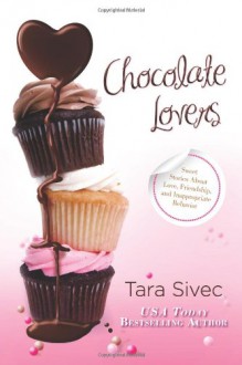 Chocolate Lovers: Sweet Stories About Love, Friendship, and Inappropriate Behavior - Tara Sivec