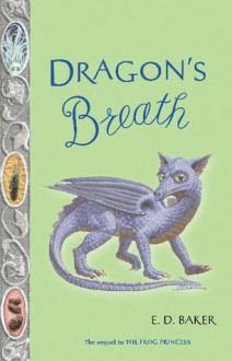 Dragon's Breath (Tales of the Frog Princess, #2) - E.D. Baker