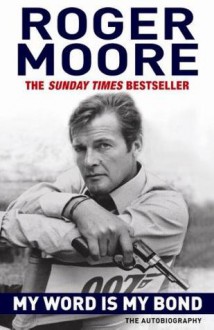 My Word Is My Bond: The Autobiography - Roger Moore