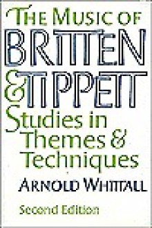 The Music of Britten and Tippett: Studies in Themes and Techniques - Arnold Whittall