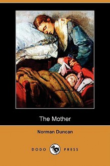 The Mother (Dodo Press) - Norman Duncan, H. E. Fritz