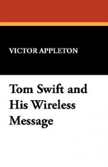 Tom Swift and His Wireless Message - Victor Appleton