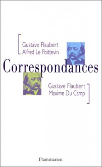 Correspondances - Gustave Flaubert, Maxime Du Camp