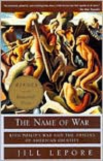 Name of War, The: King Philip's War and the Origins of American Identity - Jill Lepore