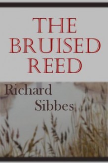 The Bruised Reed - Richard Sibbes