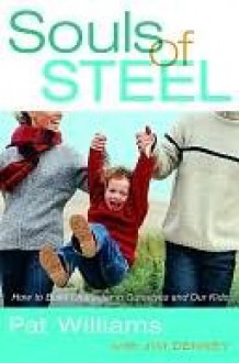 Souls of Steel: How to Build Character in Ourselves and Our Kids - Pat Williams, Jim Denney