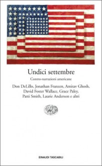 Undici settembre. Contro-narrazioni americane - Don DeLillo, Paul Auster, Daniela Daniele, Jonathan Franzen, Toni Morrison, David Foster Wallace, Judith Butler, Laurie Anderson, John Barth, Grace Paley, Joanna Scott, Charles Bernstein, Mary Caponegro, Bob Holman, Patti Smith, Giannina Braschi, Arto Lindsay, Amitav Gosh