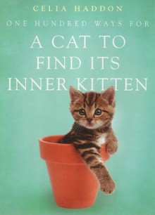 One Hundred Ways for a Cat to Find Its Inner Kitten - Celia Haddon