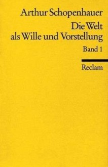 Die Welt Als Wille Und Vorstellung 1 - Arthur Schopenhauer