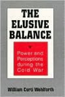 The Elusive Balance: Power And Perceptions During The Cold War - William C. Wohlforth