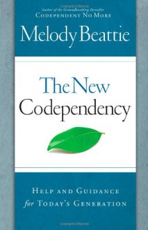 The New Codependency: Help and Guidance for Today's Generation - Melody Beattie