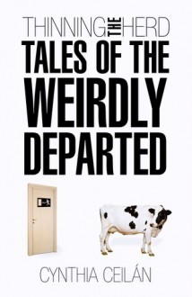 Thinning the Herd: Tales of the Weirdly Departed - Cynthia Ceilán