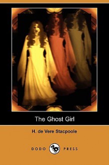 The Ghost Girl (Dodo Press) - Henry de Vere Stacpoole