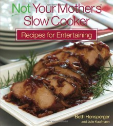 Not Your Mother's Slow Cooker Recipes for Entertaining (NYM Series) - 'Beth Hensperger', 'Julie Kaufman'