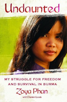 Undaunted: A Memoir of Survival in Burma and the West - Zoya Phan, Damien Lewis