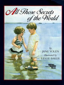 All Those Secrets of the World - Jane Yolen, Leslie Baker