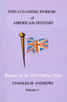 The Colonial Period of American History: The Settlements, Volume III - Charles McLean Andrews