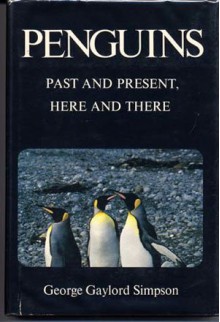 Penguins: Past And Present, Here And There - George Gaylord Simpson