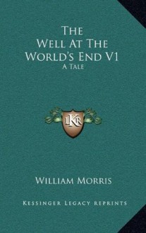 The Well At The World's End V1: A Tale - William Morris