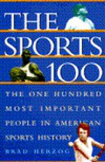 The Sports 100: The One Hundred Most Important People in American Sports History - Brad Herzog