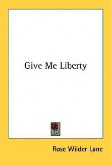 Give Me Liberty - Rose Wilder Lane