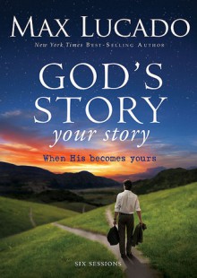 God's Story, Your Story: When His Becomes Yours - Max Lucado