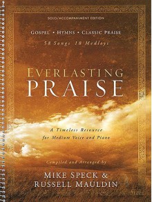 Everlasting Praise Solo/Accompaniment Edition: A Timeless Resource for Medium Voice and Piano - Mike &. Speck, Russell Mauldin