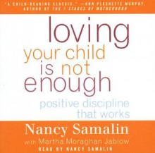 Loving Your Child Is Not Enough: Positive Discipline That Works - Nancy Samalin, Martha M. Jablow