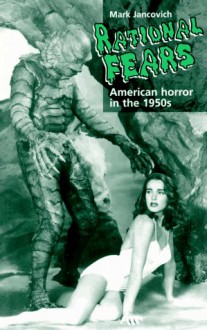 Rational Fears: American Horror In The 1950s - Mark Jancovich