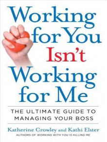 Working for You Isn't Working for Me: How to Get Ahead When Your Boss Holds You Back - Katherine Crowley