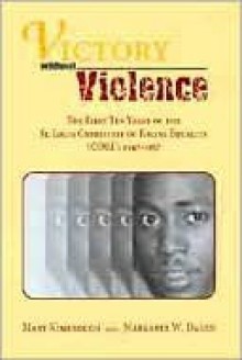 Victory without Violence: The First Ten Years of the St. Louis Committee of Racial Equality (CORE), 1947-1957 - Mary Kimbrough, Margaret Dagen