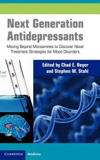 Next Generation Antidepressants: Moving Beyond Monoamines to Discover Novel Treatment Strategies for Mood Disorders - Chad E. Beyer, Stephen M. Stahl