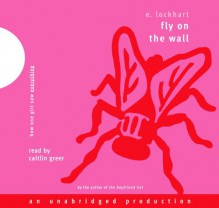 Fly on the Wall: How One Girl Saw Everything - E. Lockhart, Caitlin Greer