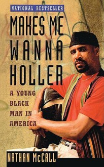 Makes Me Wanna Holler: A Young Black Man in America - Nathan McCall