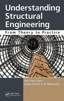 Understanding Structural Engineering: From Theory to Practice - Wai-Fah Chen, Salah El-Din E. El-Metwally