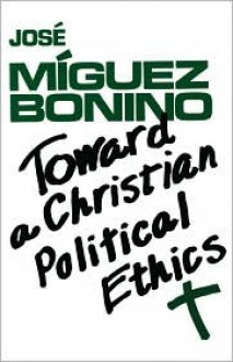 Toward A Christian Political Ethics - José Miguez Bonino