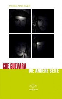 Che Guevara - Die andere Seite - Jacobo Machover, Hainer Kober