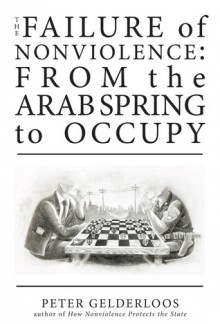 The Failure of Nonviolence: From the Arab Spring to Occupy - Peter Gelderloos