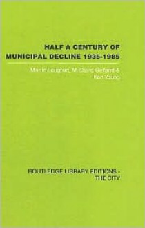 Half a Century of Municipal Decline, 1935-1985 - M. & Loughlin, Ken Young, M. Gelfand