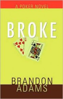 Broke: A Poker Novel - Brandon Adams