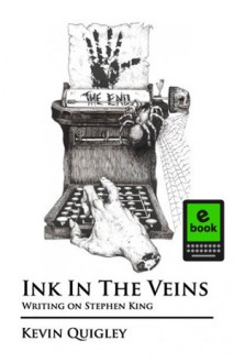 Ink In The Veins: Writing on Stephen King - Kevin Quigley