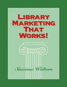 Library Marketing That Works! - Suzanne Walters