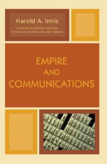 Empire and Communications - Harold A. Innis, Alexander John Watson