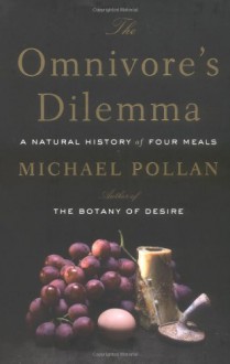 The Omnivore's Dilemma: A Natural History of Four Meals - Michael Pollan