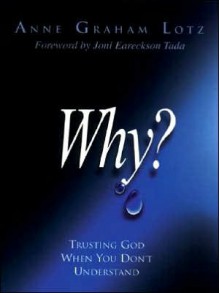 Why?: trusting God when you don't understand - Anne Graham Lotz