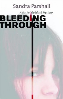 Bleeding Through: A Rachel Goddard Mystery - Sandra Parshall