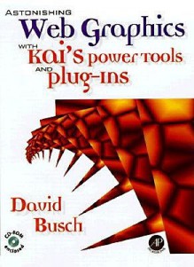 Astonishing Web Graphics With Kai's Powertools And Plug-Ins - David D. Busch