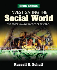 Investigating the Social World: The Process and Practice of Research - Russell K. Schutt