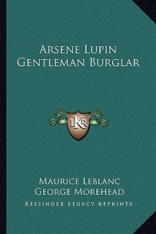 Arsene Lupin Gentleman Burglar - Maurice Leblanc, George Morehead