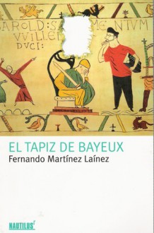 El Tapiz De Bayeux - Fernando Martinez Lainez